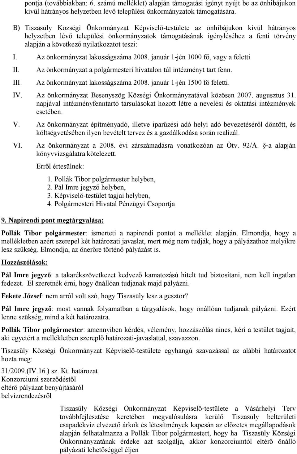 nyilatkozatot teszi: I. Az önkormányzat lakosságszáma 2008. január 1-jén 1000 fő, vagy a feletti II. III. Az önkormányzat a polgármesteri hivatalon túl intézményt tart fenn.