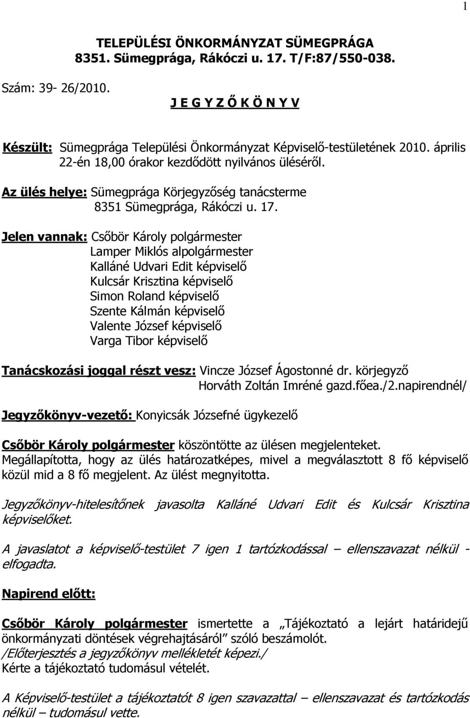 Jelen vannak: Csıbör Károly polgármester Lamper Miklós alpolgármester Kalláné Udvari Edit képviselı Kulcsár Krisztina képviselı Simon Roland képviselı Szente Kálmán képviselı Valente József képviselı