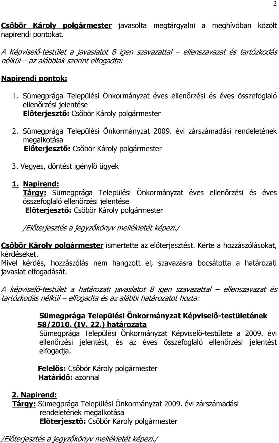 Sümegprága Települési Önkormányzat éves ellenırzési és éves összefoglaló ellenırzési jelentése 2. Sümegprága Települési Önkormányzat 2009. évi zárszámadási rendeletének megalkotása 3.