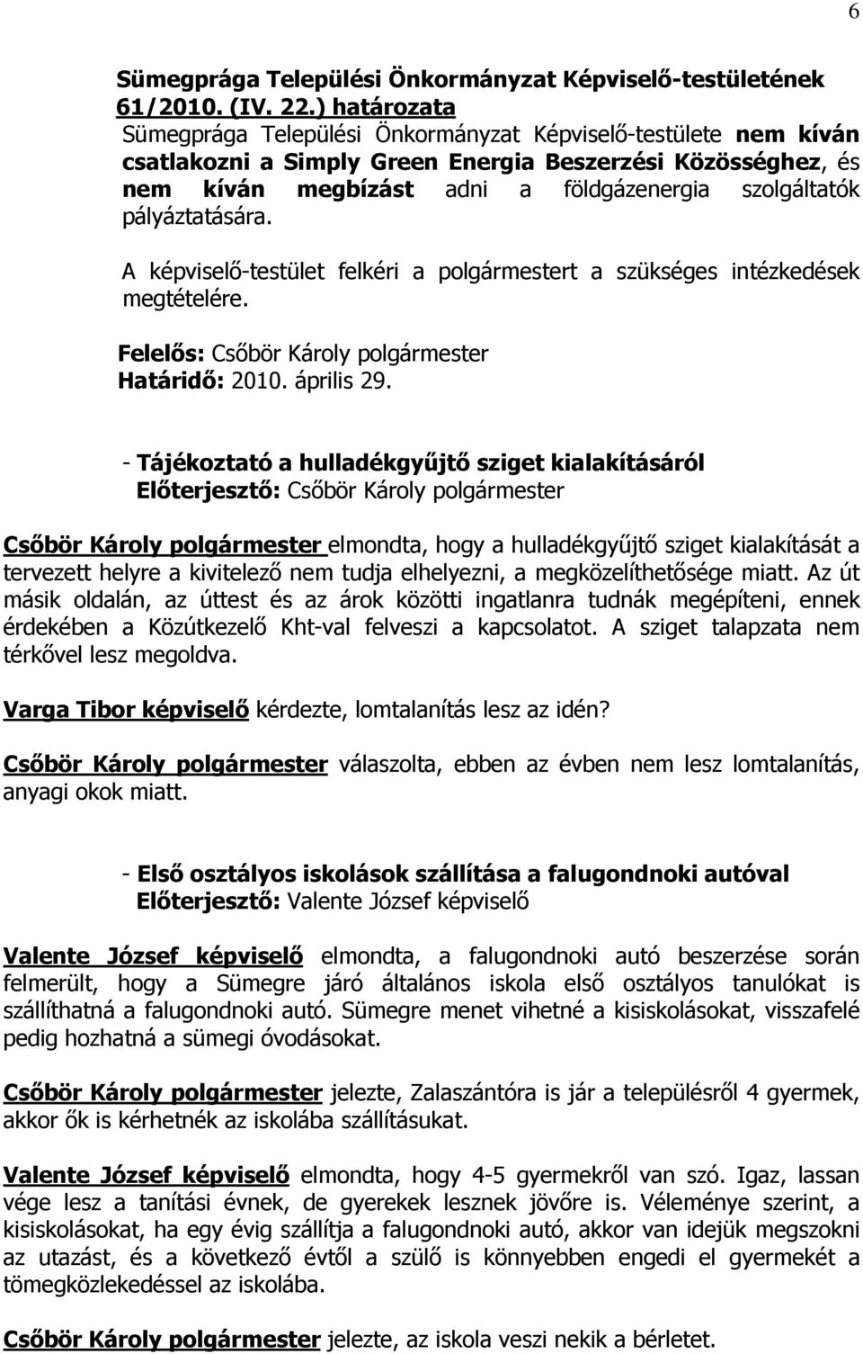 pályáztatására. A képviselı-testület felkéri a polgármestert a szükséges intézkedések megtételére. Határidı: 2010. április 29.