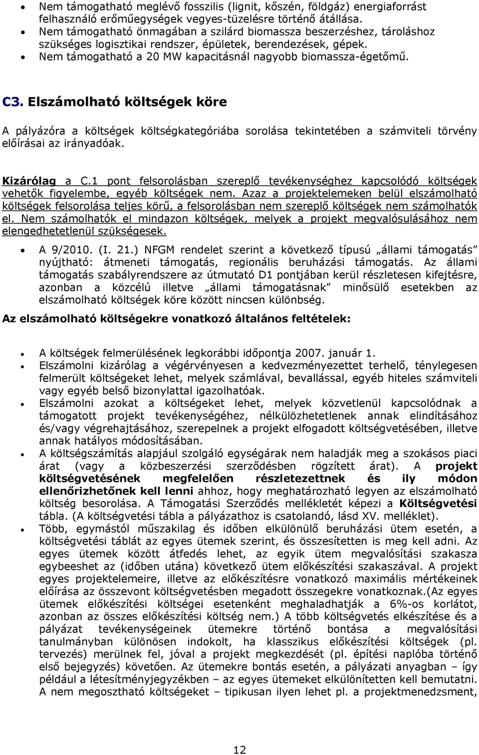 C3. Elszámolható költségek köre A pályázóra a költségek költségkategóriába sorolása tekintetében a számviteli törvény előírásai az irányadóak. Kizárólag a C.