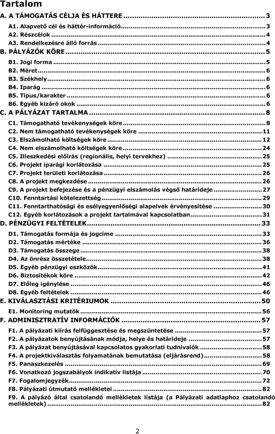 Elszámolható költségek köre...12 C4. Nem elszámolható költségek köre...24 C5. Illeszkedési előírás (regionális, helyi tervekhez)...25 C6. Projekt iparági korlátozása...25 C7.