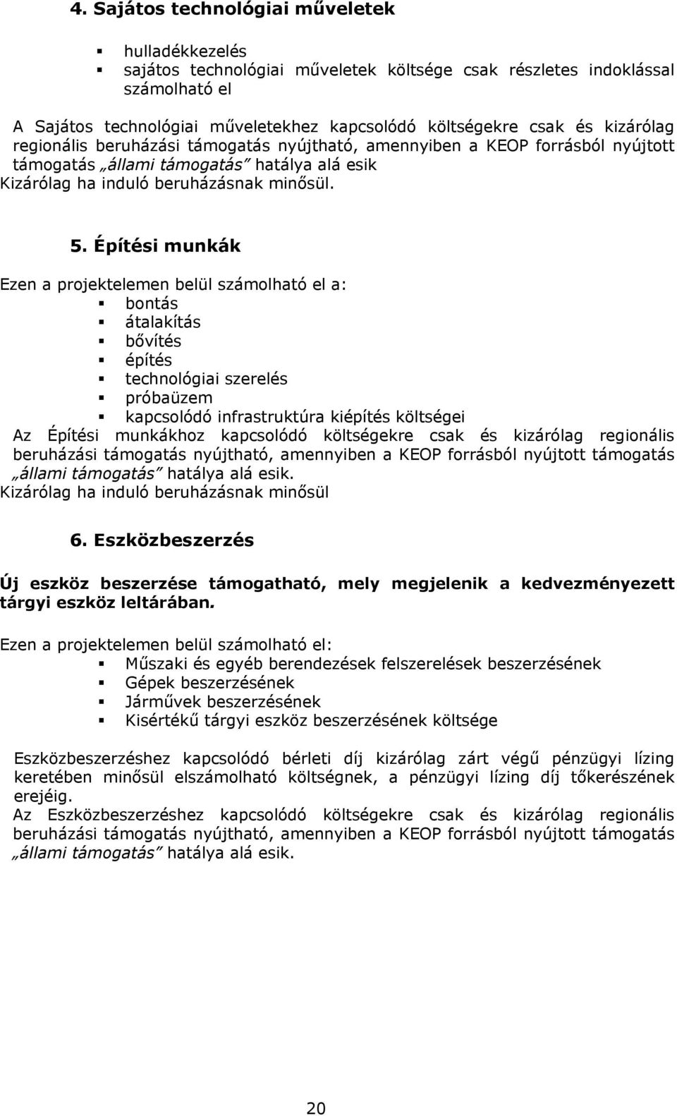 Építési munkák Ezen a projektelemen belül számolható el a: bontás átalakítás bővítés építés technológiai szerelés próbaüzem kapcsolódó infrastruktúra kiépítés költségei Az Építési munkákhoz