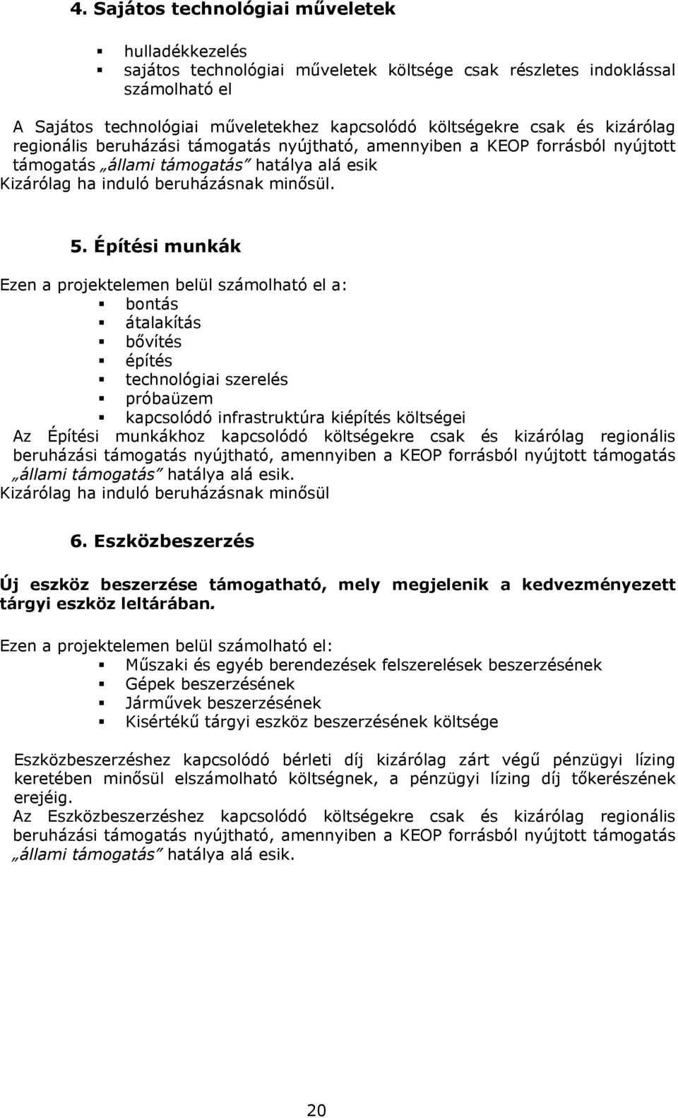 Építési munkák Ezen a projektelemen belül számolható el a: bontás átalakítás bővítés építés technológiai szerelés próbaüzem kapcsolódó infrastruktúra kiépítés költségei Az Építési munkákhoz