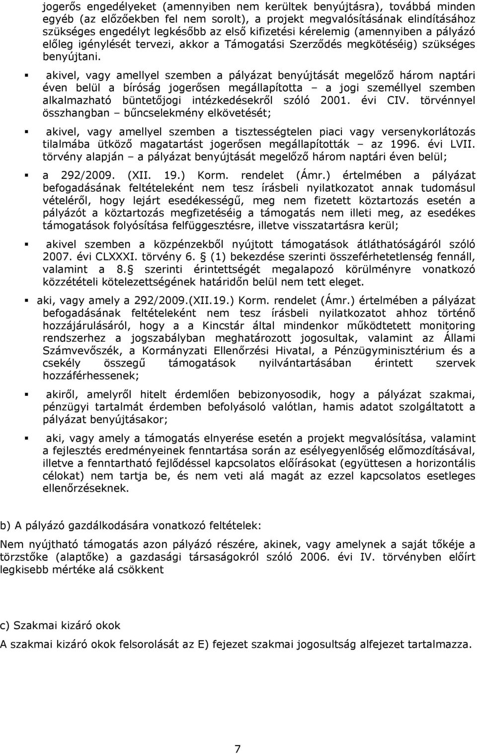 akivel, vagy amellyel szemben a pályázat benyújtását megelőző három naptári éven belül a bíróság jogerősen megállapította a jogi személlyel szemben alkalmazható büntetőjogi intézkedésekről szóló 2001.