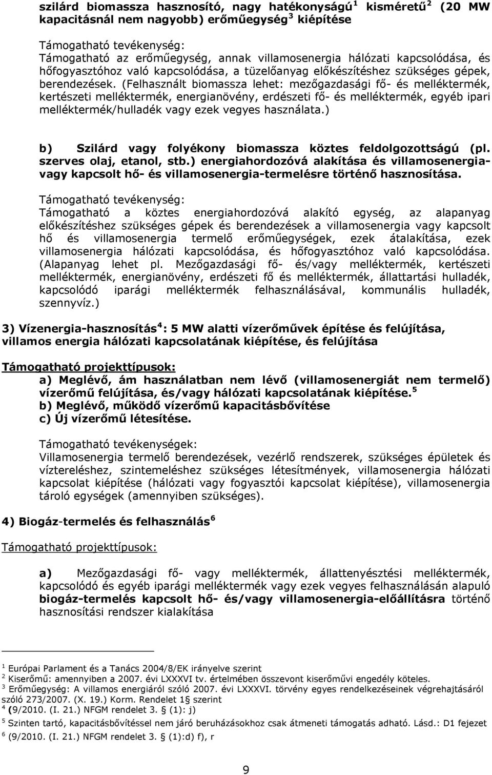 (Felhasznált biomassza lehet: mezőgazdasági fő- és melléktermék, kertészeti melléktermék, energianövény, erdészeti fő- és melléktermék, egyéb ipari melléktermék/hulladék vagy ezek vegyes használata.