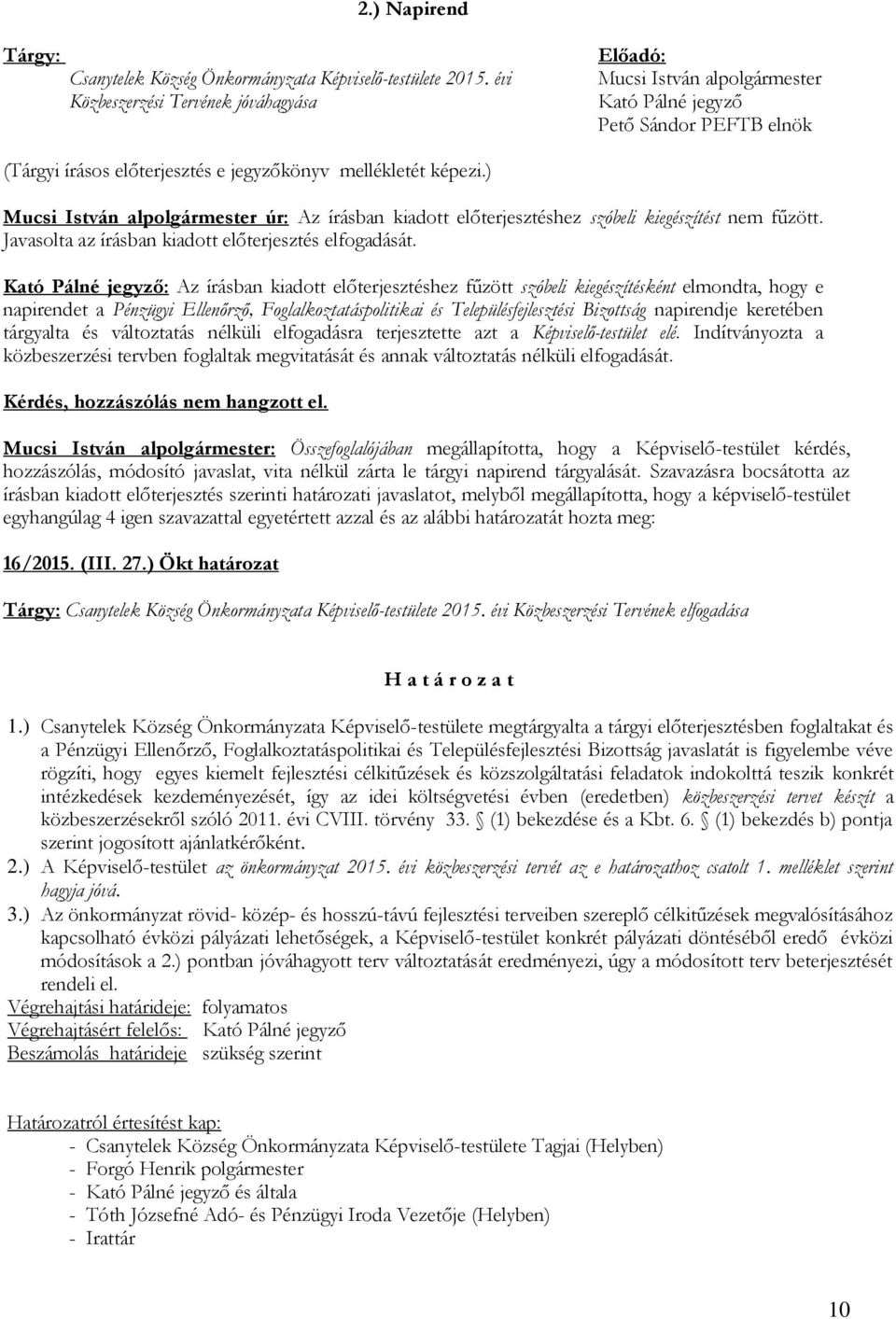 ) Mucsi István alpolgármester úr: Az írásban kiadott előterjesztéshez szóbeli kiegészítést nem fűzött. Javasolta az írásban kiadott előterjesztés elfogadását.