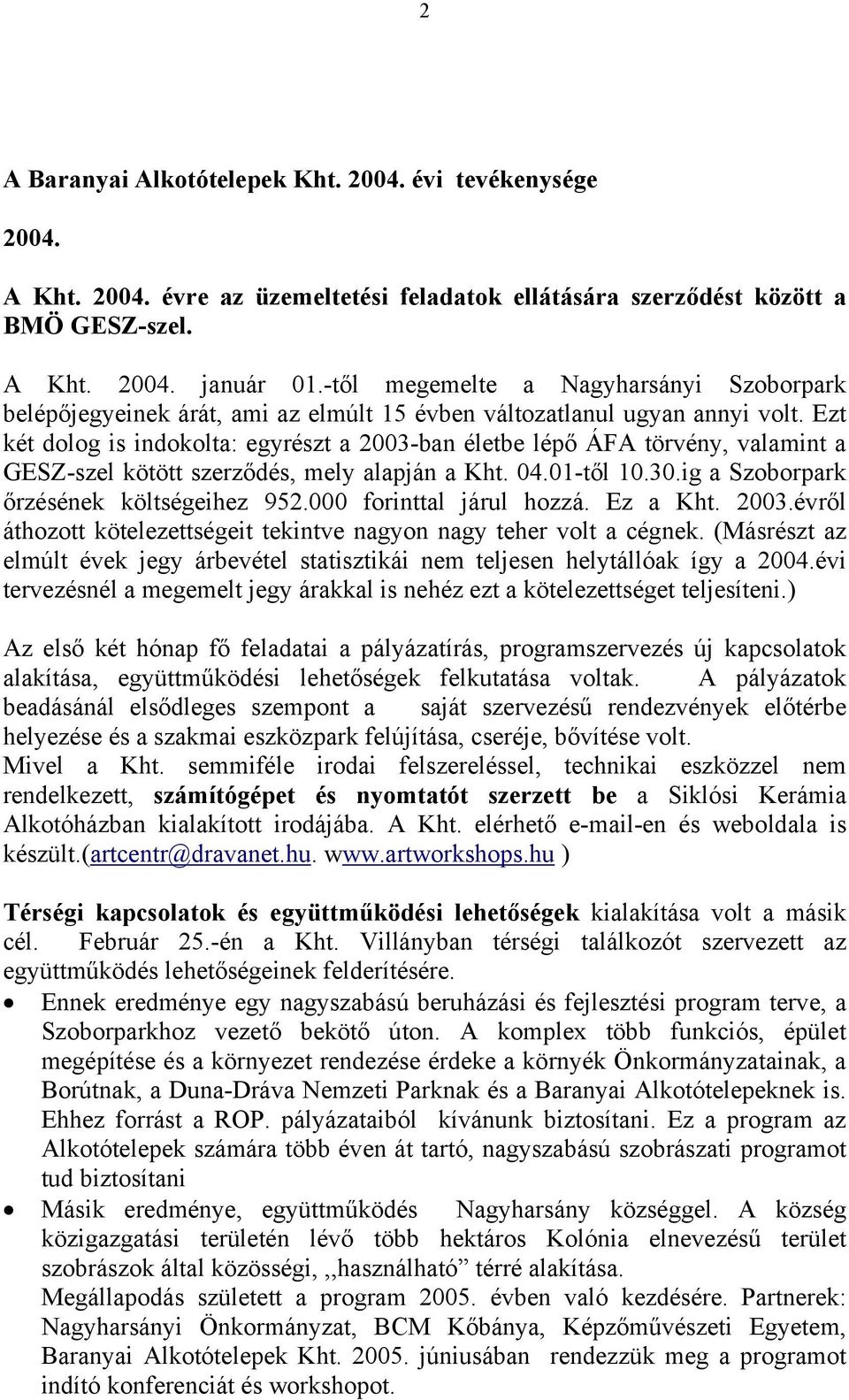 Ezt két dolog is indokolta: egyrészt a 2003-ban életbe lépő ÁFA törvény, valamint a GESZ-szel kötött szerződés, mely alapján a Kht. 04.01-től 10.30.ig a Szoborpark őrzésének költségeihez 952.