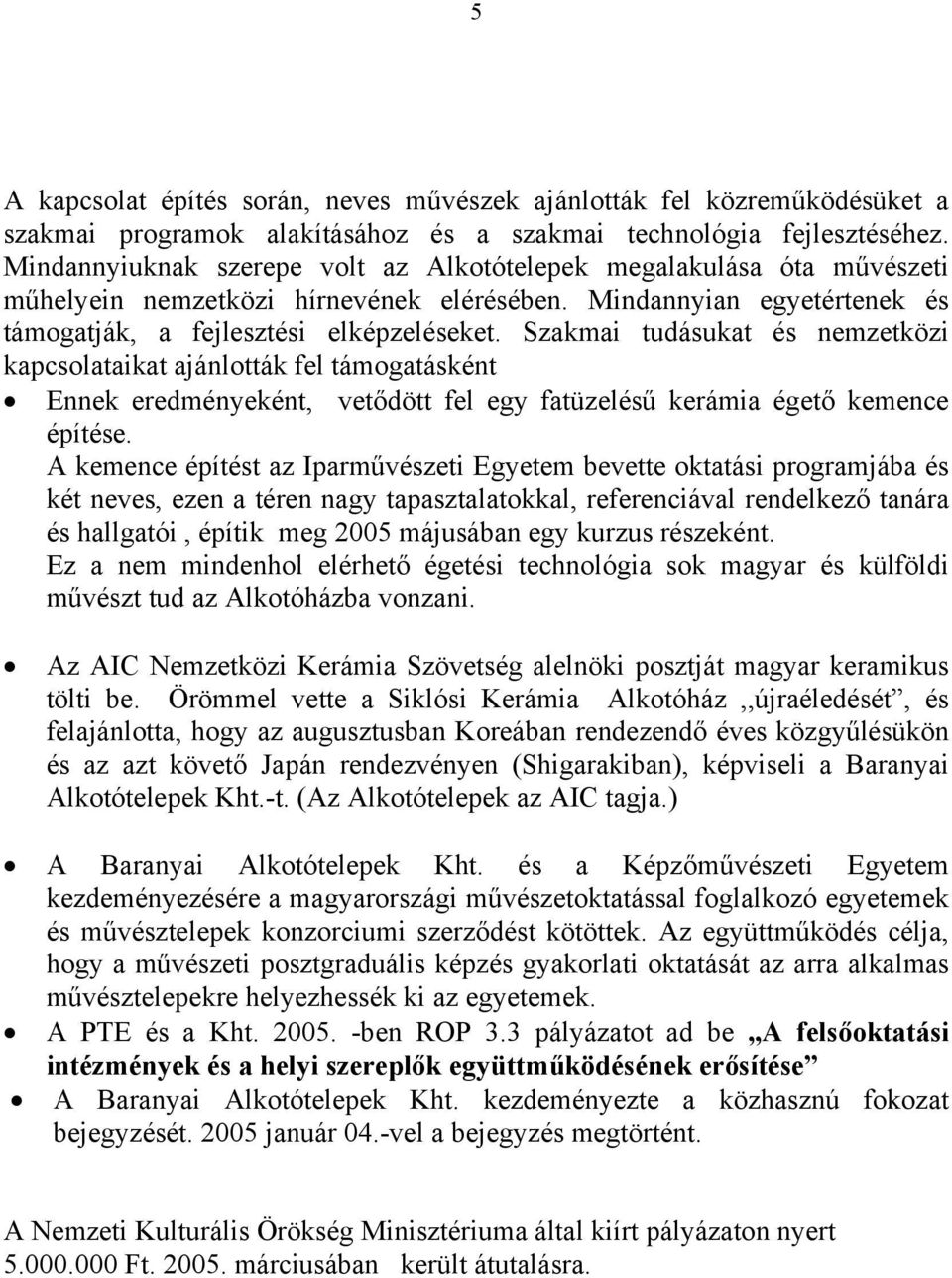 Szakmai tudásukat és nemzetközi kapcsolataikat ajánlották fel támogatásként Ennek eredményeként, vetődött fel egy fatüzelésű kerámia égető kemence építése.