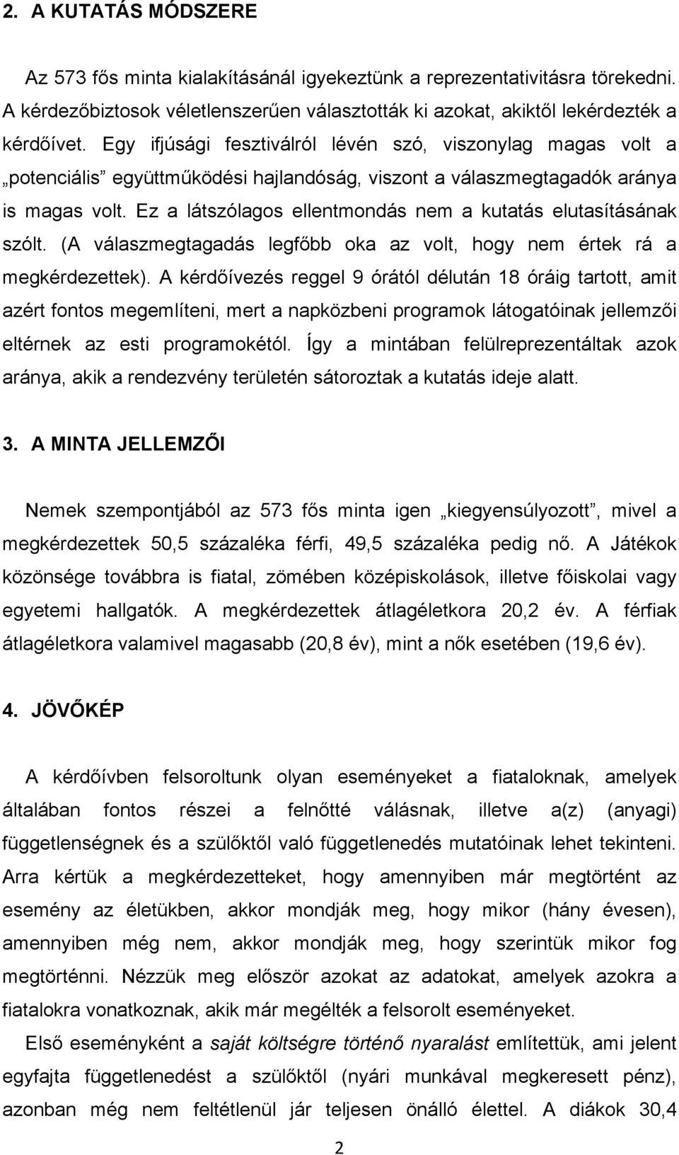 Ez a látszólagos ellentmondás nem a kutatás elutasításának szólt. (A válaszmegtagadás legfıbb oka az volt, hogy nem értek rá a megkérdezettek).