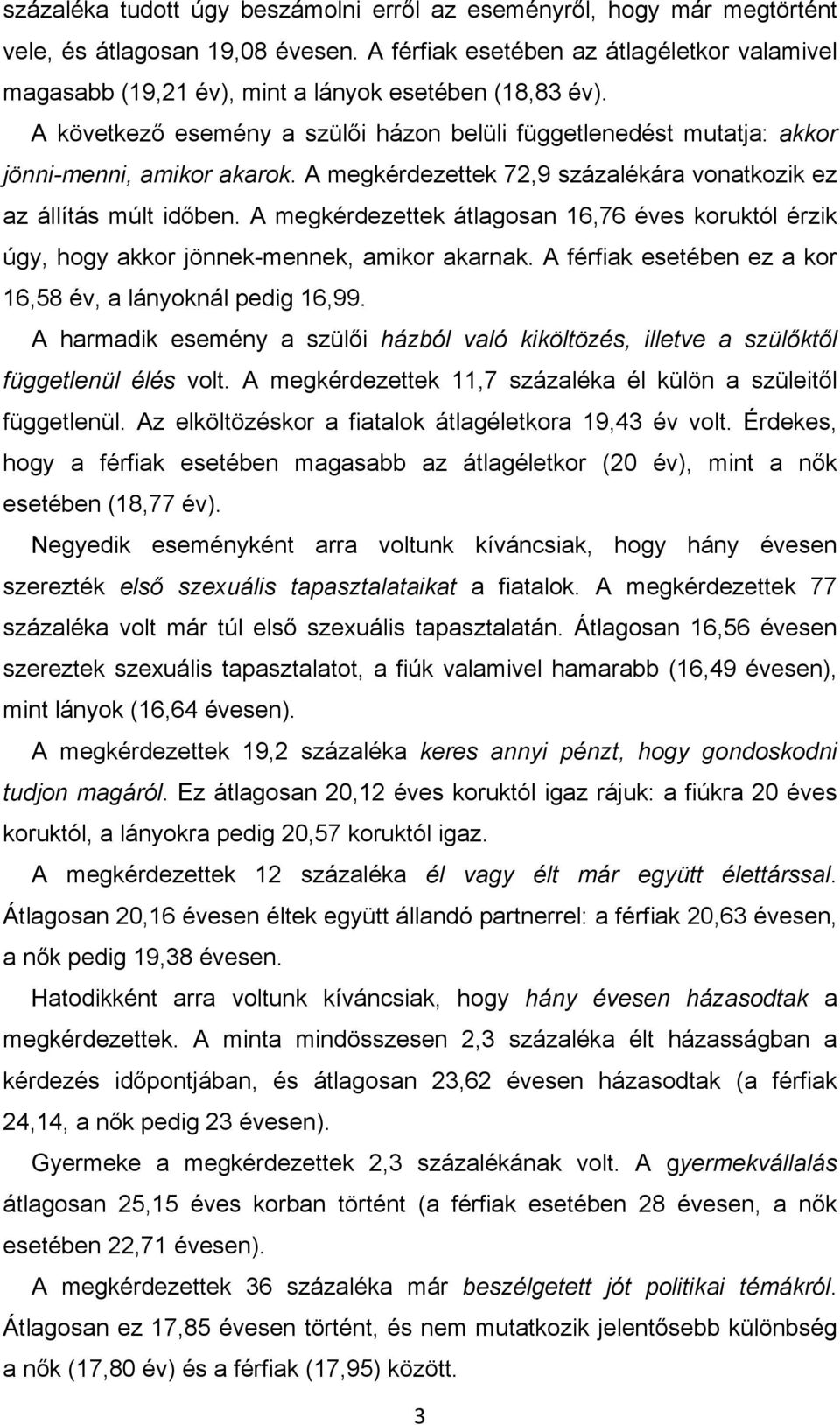 A megkérdezettek 72,9 százalékára vonatkozik ez az állítás múlt idıben. A megkérdezettek átlagosan 16,76 éves koruktól érzik úgy, hogy akkor jönnek-mennek, amikor akarnak.