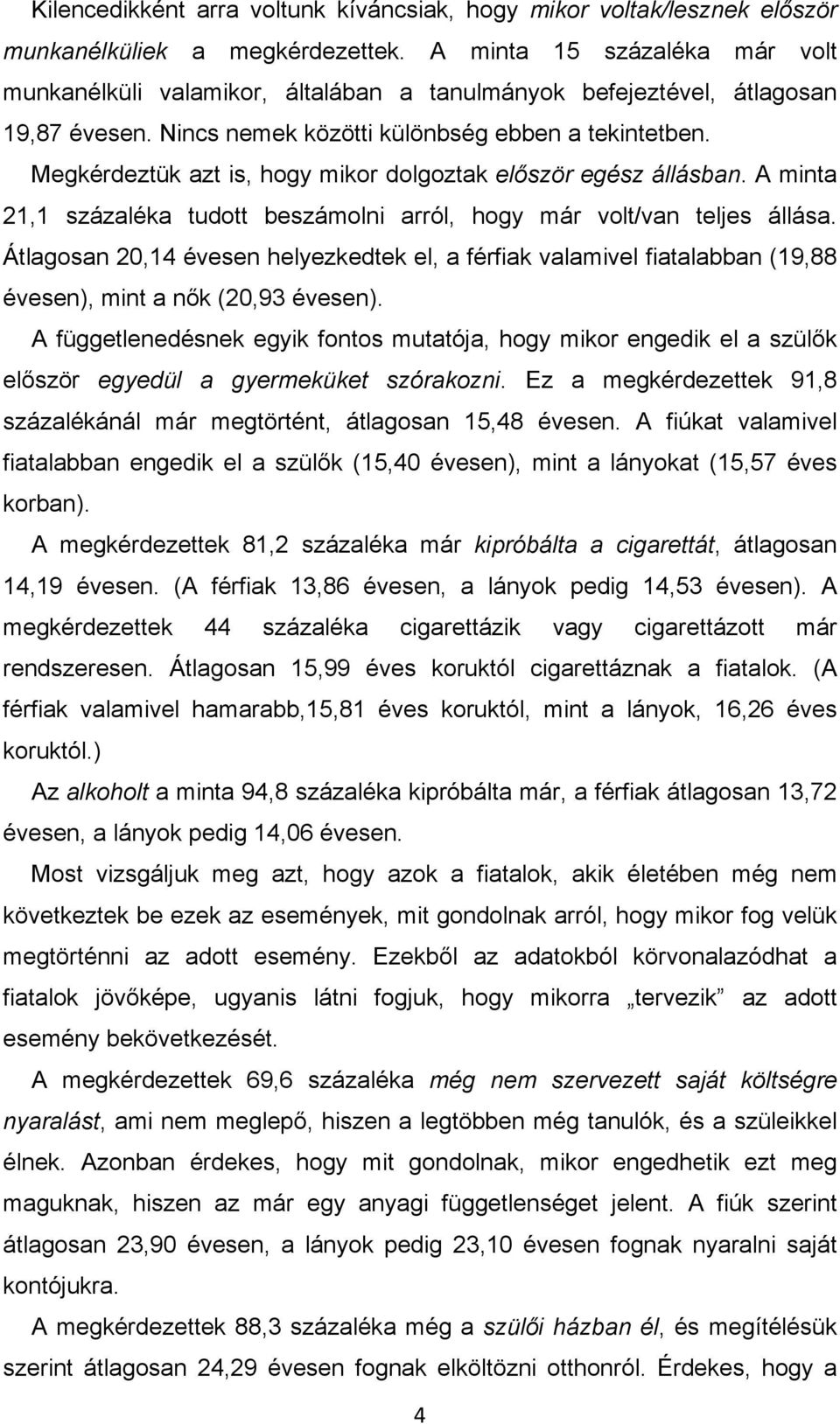 Megkérdeztük azt is, hogy mikor dolgoztak elıször egész állásban. A minta 21,1 százaléka tudott beszámolni arról, hogy már volt/van teljes állása.