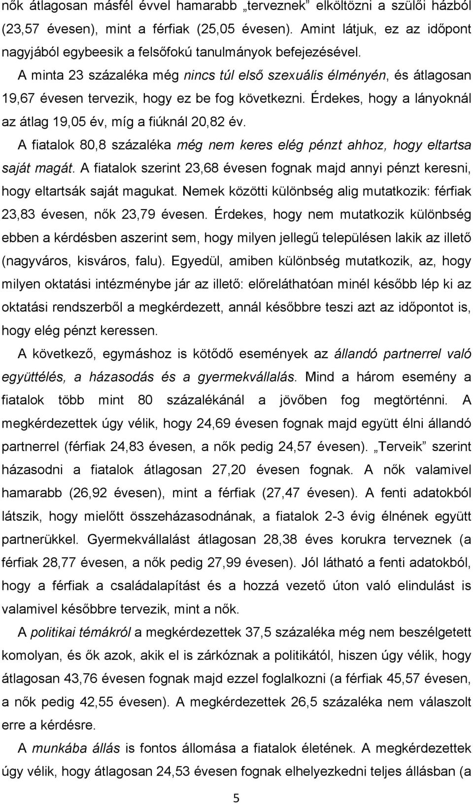 A minta 23 százaléka még nincs túl elsı szexuális élményén, és átlagosan 19,67 évesen tervezik, hogy ez be fog következni. Érdekes, hogy a lányoknál az átlag 19,05 év, míg a fiúknál 20,82 év.