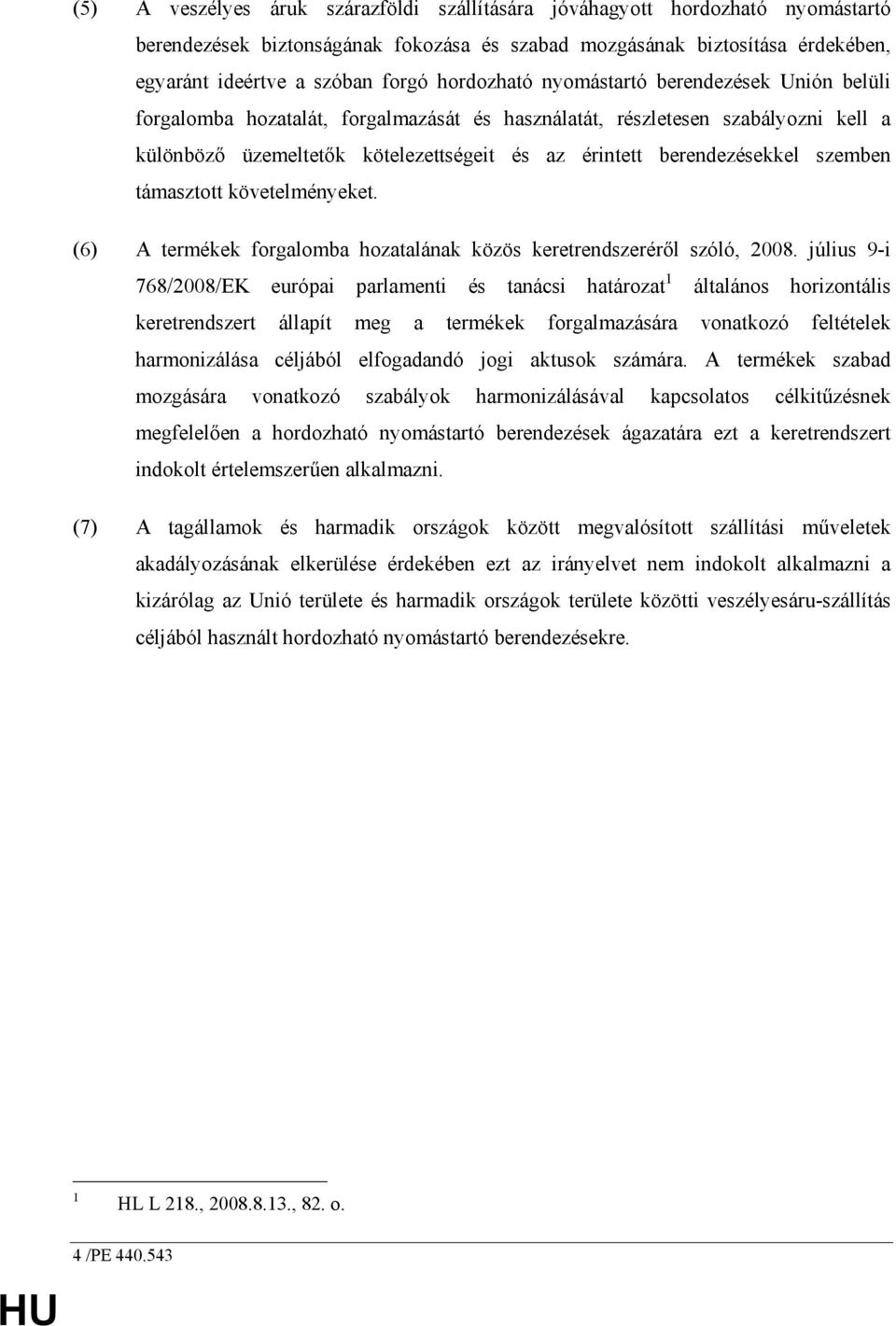 berendezésekkel szemben támasztott követelményeket. (6) A termékek forgalomba hozatalának közös keretrendszerérıl szóló, 2008.