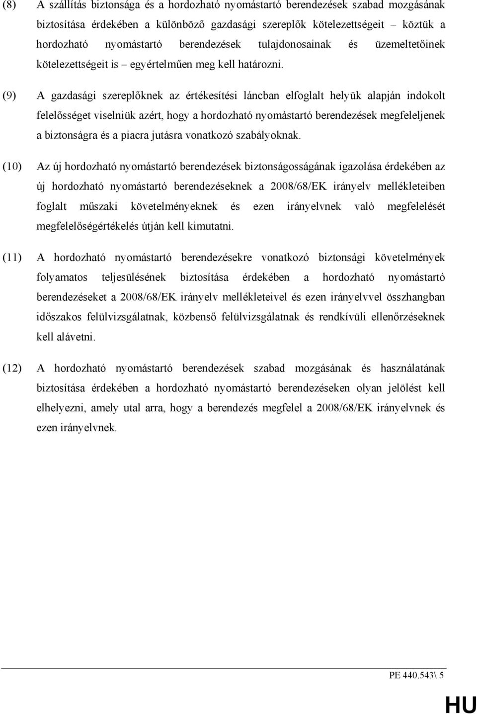 (9) A gazdasági szereplıknek az értékesítési láncban elfoglalt helyük alapján indokolt felelısséget viselniük azért, hogy a hordozható nyomástartó berendezések megfeleljenek a biztonságra és a piacra