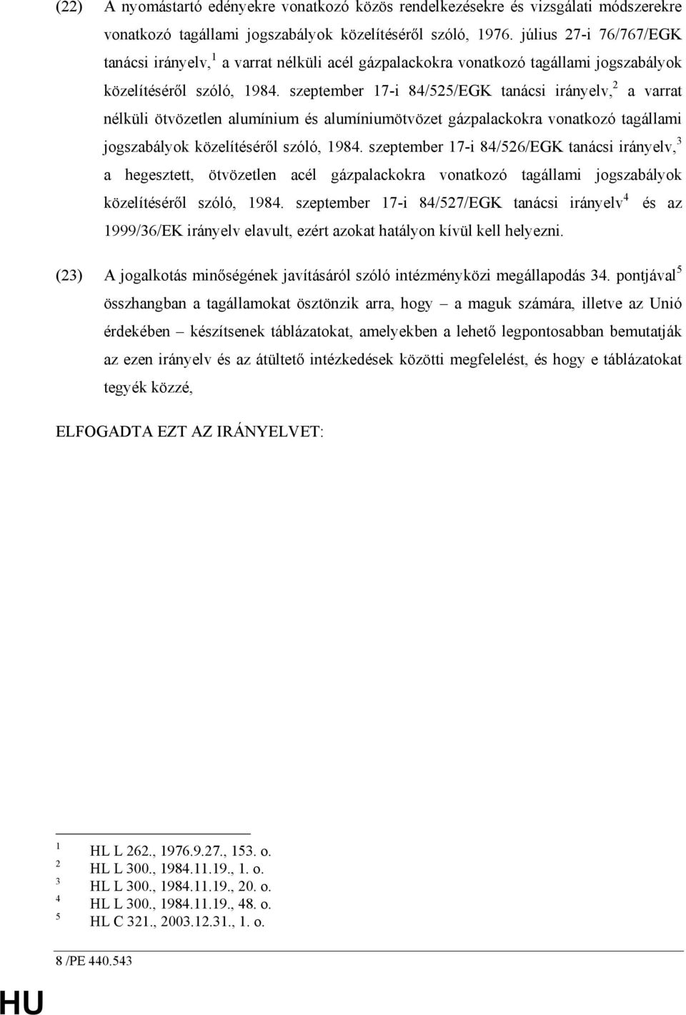 szeptember 17-i 84/525/EGK tanácsi irányelv, 2 a varrat nélküli ötvözetlen alumínium és alumíniumötvözet gázpalackokra vonatkozó tagállami jogszabályok közelítésérıl szóló, 1984.