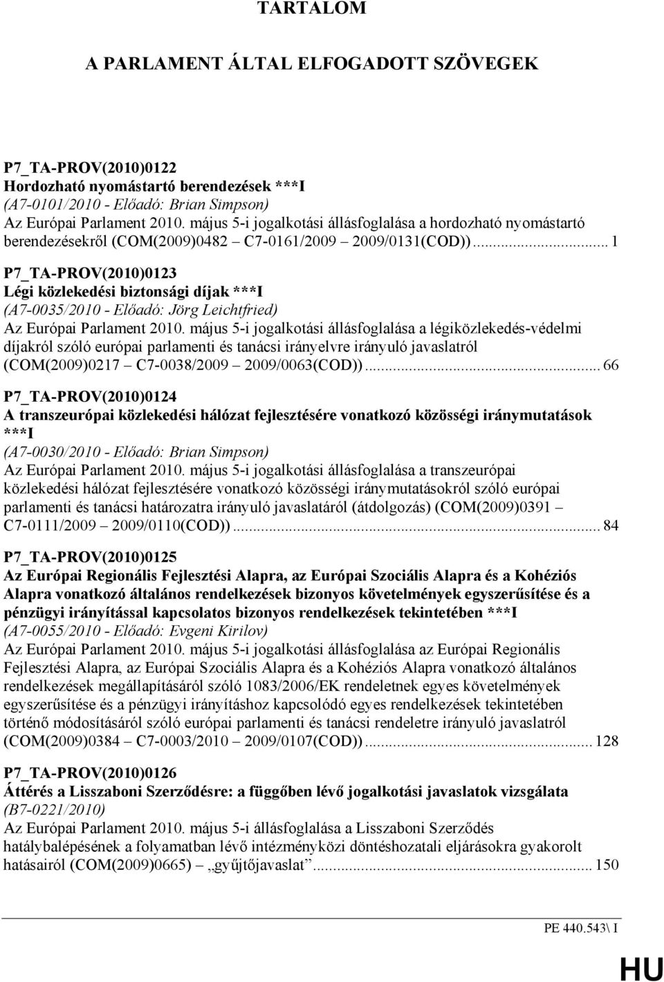 .. 1 P7_TA-PROV(2010)0123 Légi közlekedési biztonsági díjak ***I (A7-0035/2010 - Elıadó: Jörg Leichtfried) Az Európai Parlament 2010.