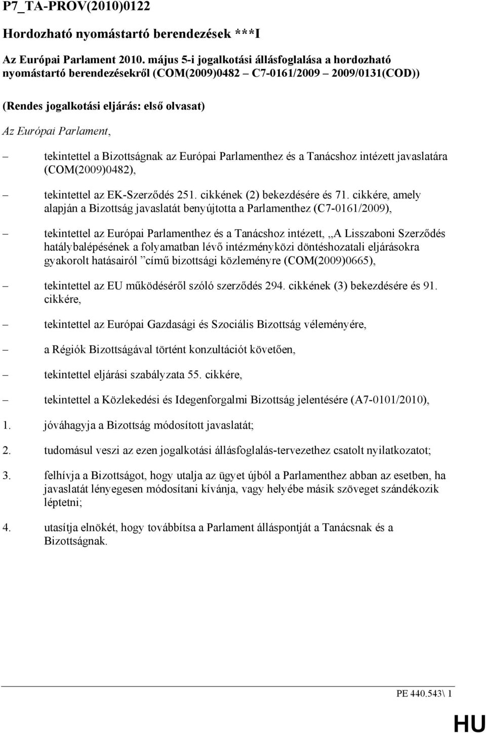 a Bizottságnak az Európai Parlamenthez és a Tanácshoz intézett javaslatára (COM(2009)0482), tekintettel az EK-Szerzıdés 251. cikkének (2) bekezdésére és 71.