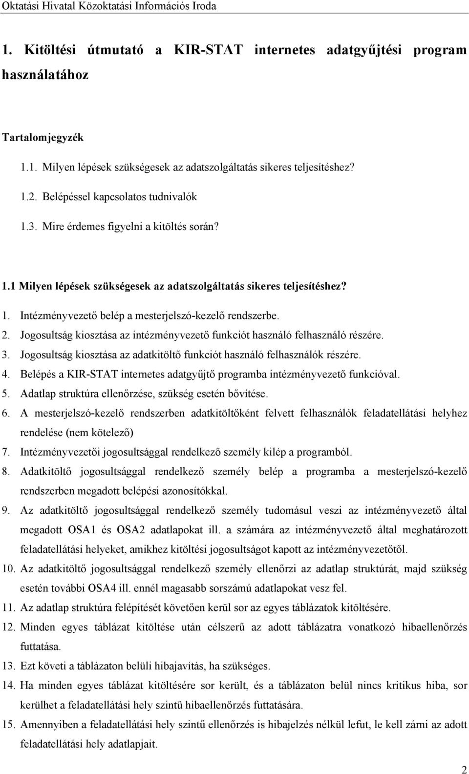 2. Jogosultság kiosztása az intézményvezető funkciót használó felhasználó részére. 3. Jogosultság kiosztása az adatkitöltő funkciót használó felhasználók részére. 4.