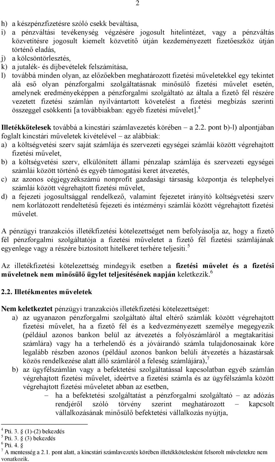 olyan pénzforgalmi szolgáltatásnak minősülő fizetési művelet esetén, amelynek eredményeképpen a z általa a fizető fél részére vezetett fizetési számlán nyilvántartott követelést a fizetési megbízás