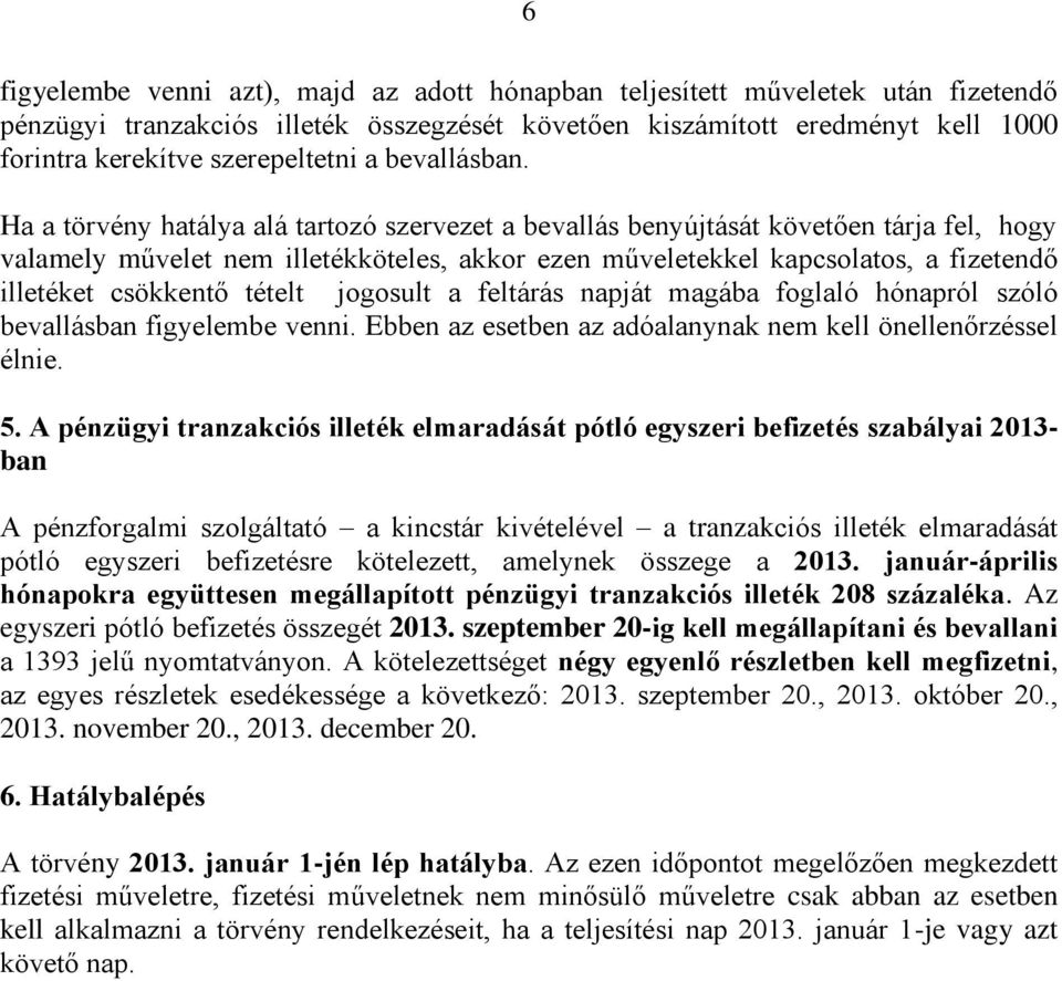 Ha a törvény hatálya alá tartozó szervezet a bevallás benyújtását követően tárja fel, hogy valamely művelet nem illetékköteles, akkor ezen műveletekkel kapcsolatos, a fizetendő illetéket csökkentő