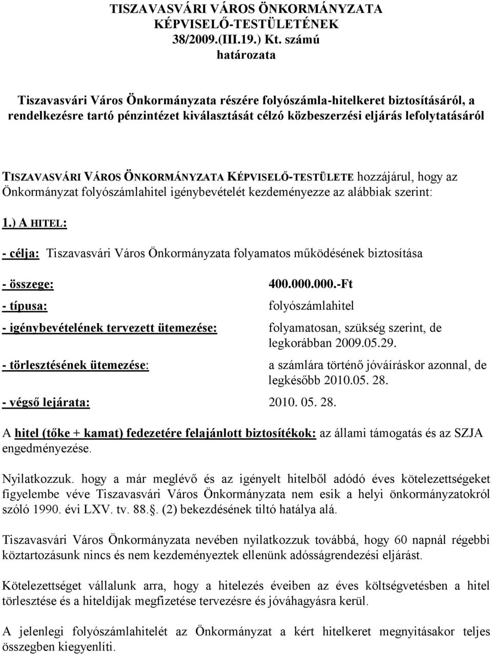 TISZAVASVÁRI VÁROS ÖNKORMÁNYZATA KÉPVISELŐ-TESTÜLETE hozzájárul, hogy az Önkormányzat folyószámlahitel igénybevételét kezdeményezze az alábbiak szerint: 1.