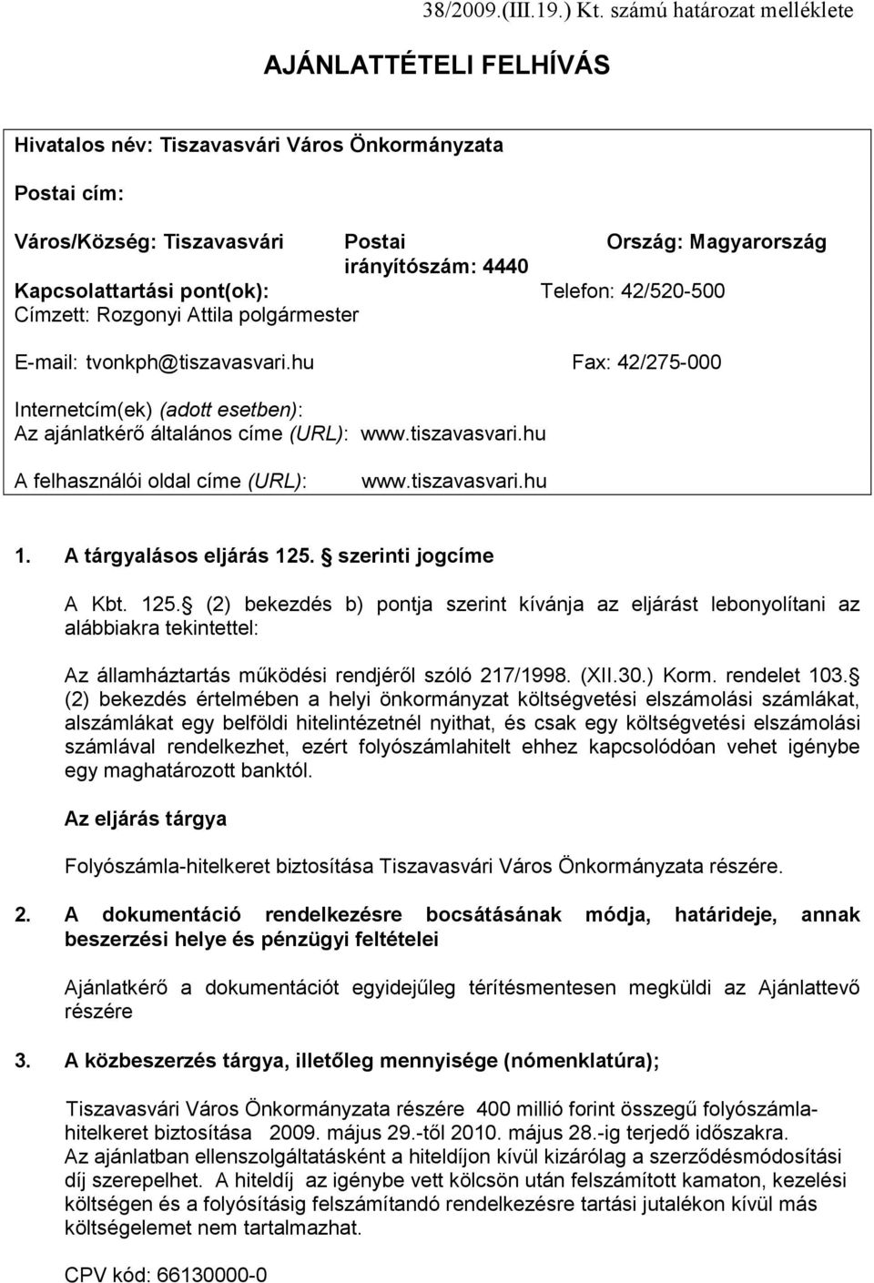 Kapcsolattartási pont(ok): Telefon: 42/520-500 Címzett: Rozgonyi Attila polgármester E-mail: tvonkph@tiszavasvari.