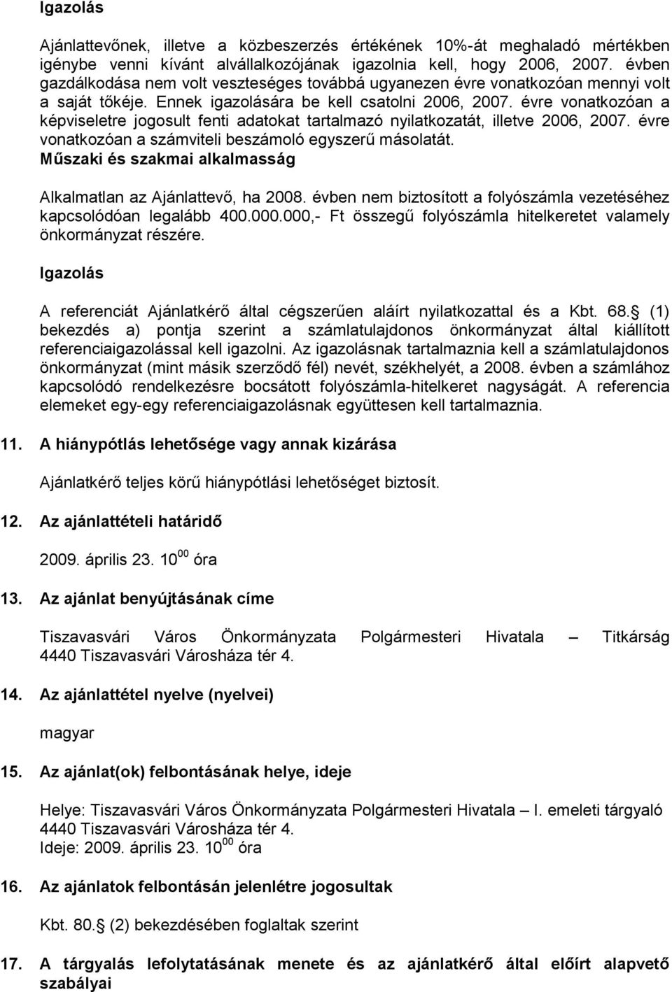 évre vonatkozóan a képviseletre jogosult fenti adatokat tartalmazó nyilatkozatát, illetve 2006, 2007. évre vonatkozóan a számviteli beszámoló egyszerű másolatát.