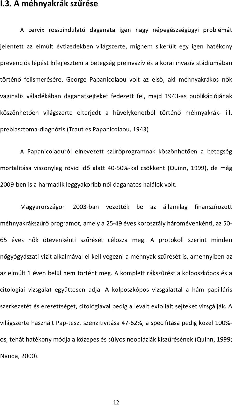 George Papanicolaou volt az első, aki méhnyakrákos nők vaginalis váladékában daganatsejteket fedezett fel, majd 1943-as publikációjának köszönhetően világszerte elterjedt a hüvelykenetből történő