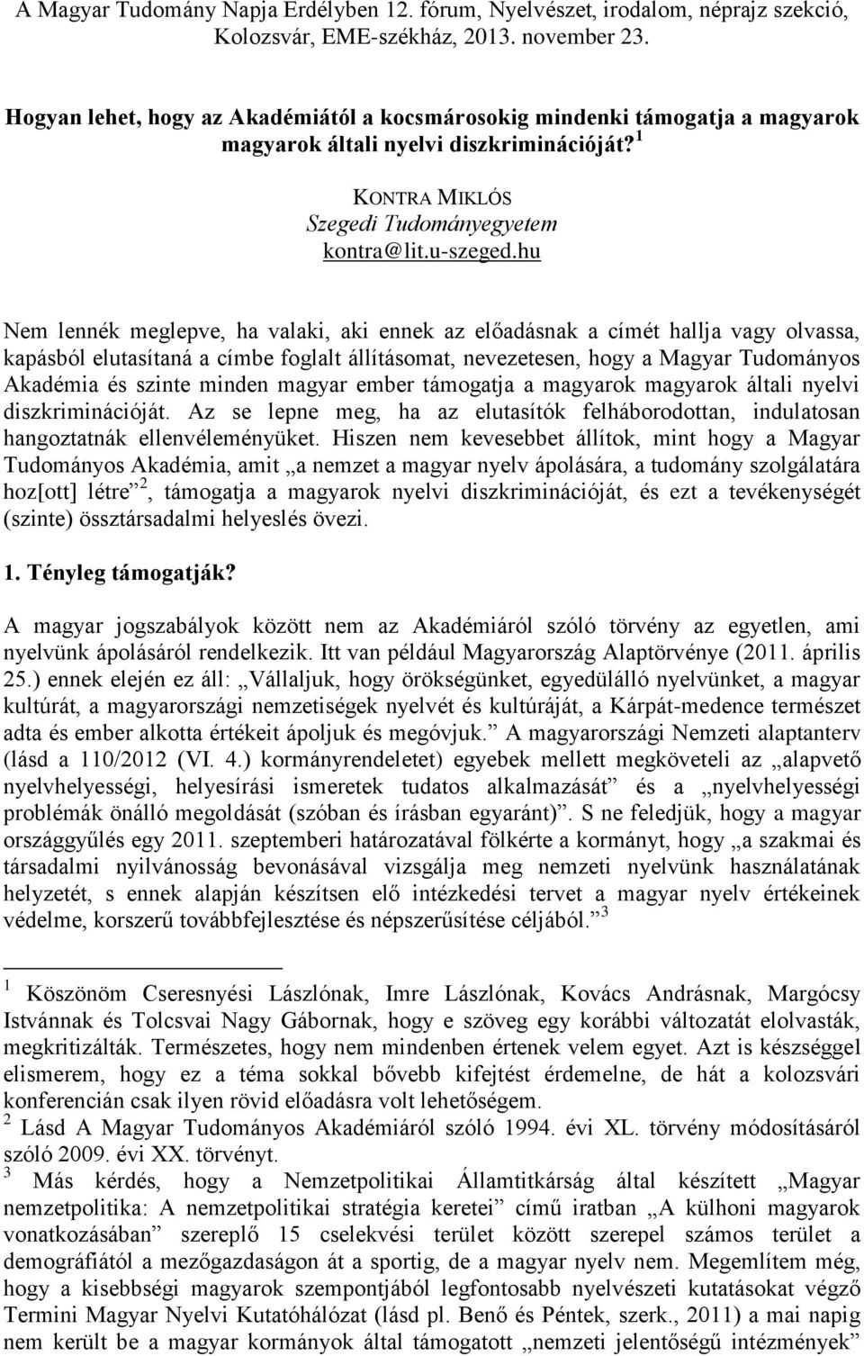 hu Nem lennék meglepve, ha valaki, aki ennek az előadásnak a címét hallja vagy olvassa, kapásból elutasítaná a címbe foglalt állításomat, nevezetesen, hogy a Magyar Tudományos Akadémia és szinte