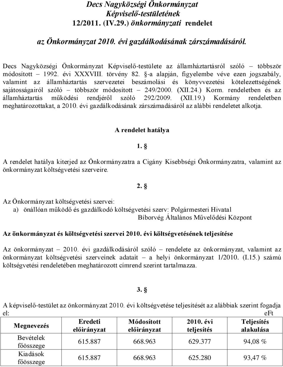 -a alapján, figyelembe véve ezen jogszabály, valamint az államháztartás szervezetei beszámolási és könyvvezetési kötelezettségének sajátosságairól szóló többször módosított 249/2000. (XII.24.) Korm.