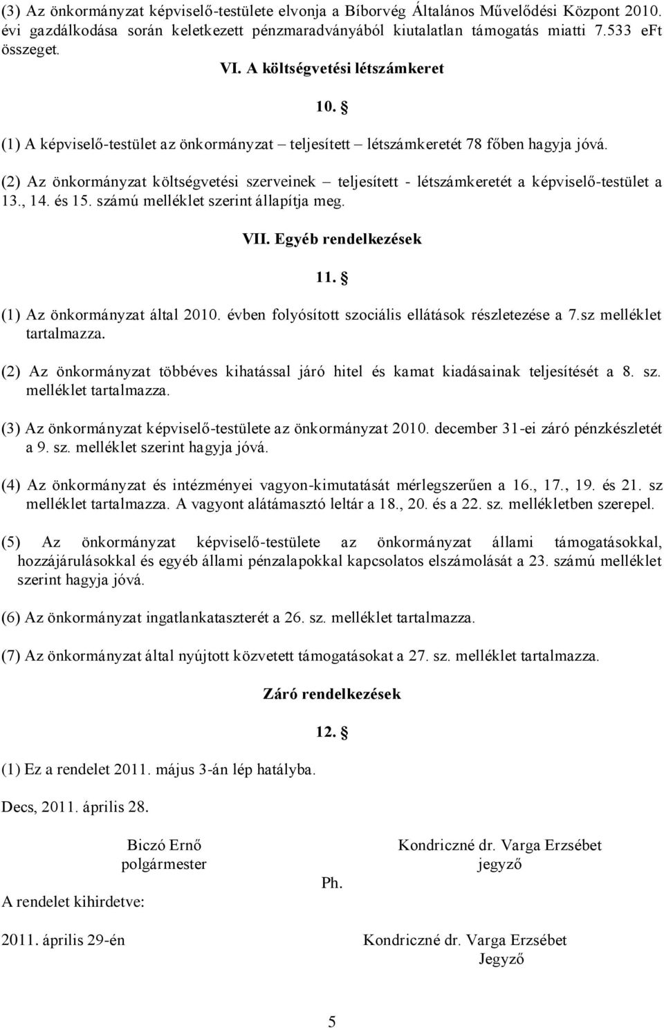 (2) Az önkormányzat költségvetési szerveinek teljesített - létszámkeretét a képviselő-testület a 13., 14. és 15. számú melléklet szerint állapítja meg. VII. Egyéb rendelkezések 11.