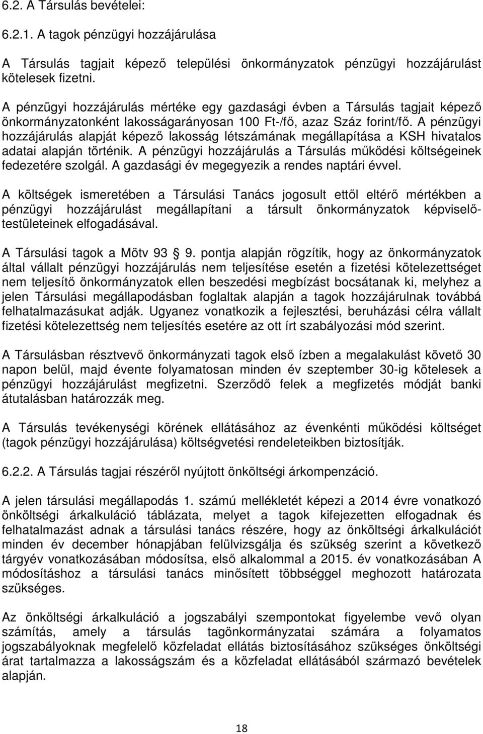A pénzügyi hozzájárulás alapját képező lakosság létszámának megállapítása a KSH hivatalos adatai alapján történik. A pénzügyi hozzájárulás a Társulás működési költségeinek fedezetére szolgál.