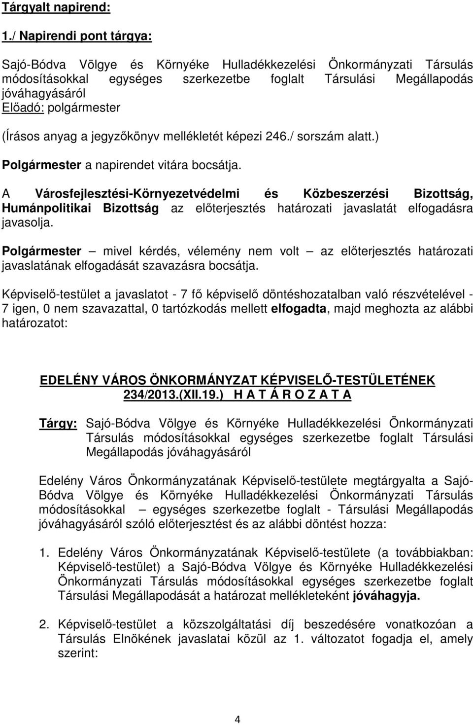 a jegyzőkönyv mellékletét képezi 246./ sorszám alatt.) Polgármester a napirendet vitára bocsátja.