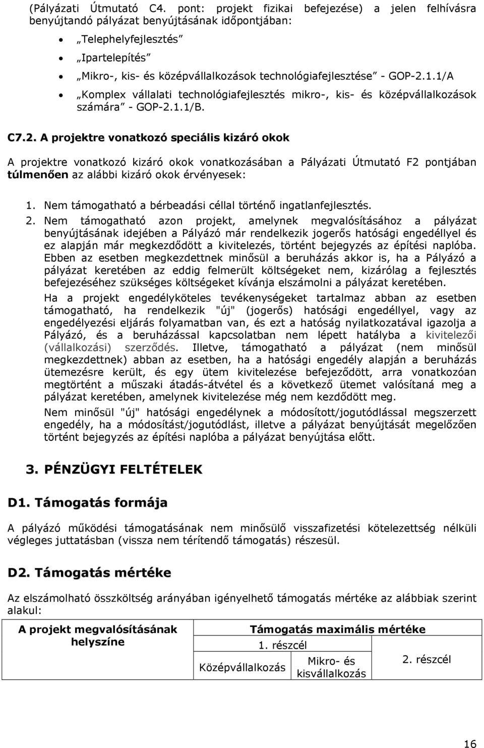 GOP-2.1.1/A Komplex vállalati technológiafejlesztés mikro-, kis- és középvállalkozások számára - GOP-2.1.1/B. C7.2. A projektre vonatkozó speciális kizáró okok A projektre vonatkozó kizáró okok vonatkozásában a Pályázati Útmutató F2 pontjában túlmenően az alábbi kizáró okok érvényesek: 1.