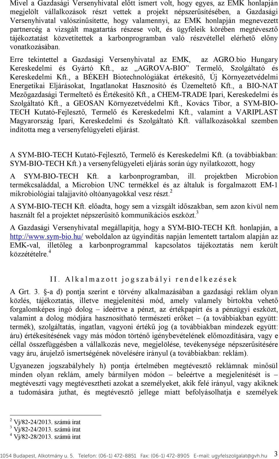 előny vonatkozásában. Erre tekintettel a Gazdasági Versenyhivatal az EMK, az AGRO.bio Hungary Kereskedelmi és Gyártó Kft., az AGROVA-BIO Termelő, Szolgáltató és Kereskedelmi Kft.