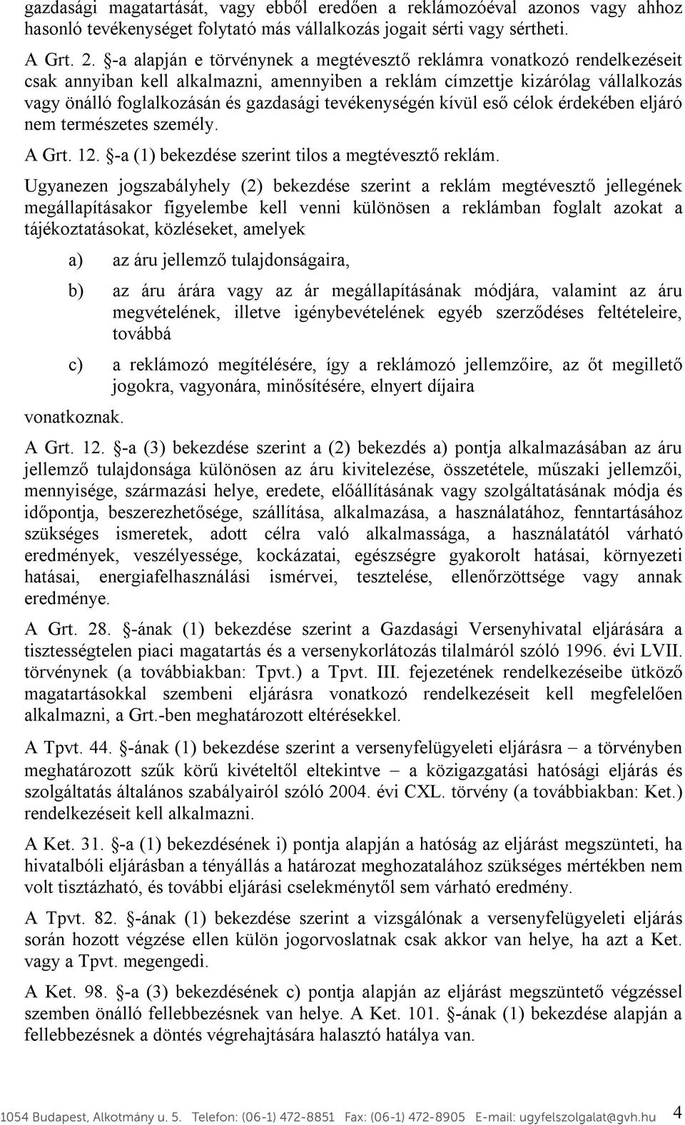 tevékenységén kívül eső célok érdekében eljáró nem természetes személy. A Grt. 12. -a (1) bekezdése szerint tilos a megtévesztő reklám.