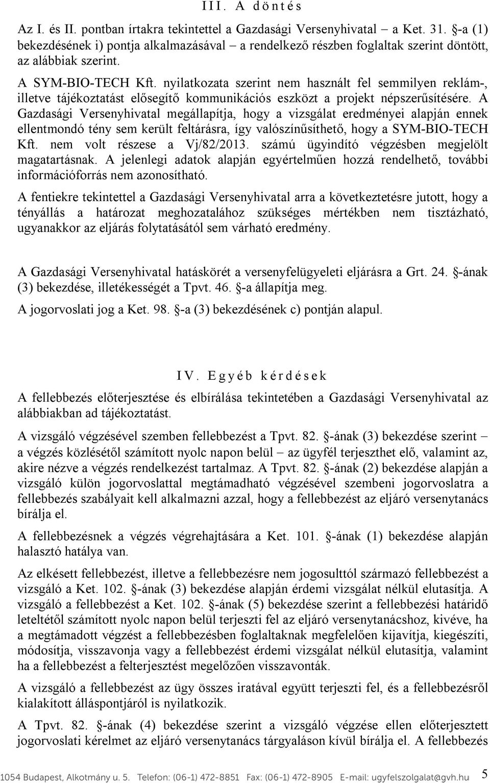 nyilatkozata szerint nem használt fel semmilyen reklám-, illetve tájékoztatást elősegítő kommunikációs eszközt a projekt népszerűsítésére.