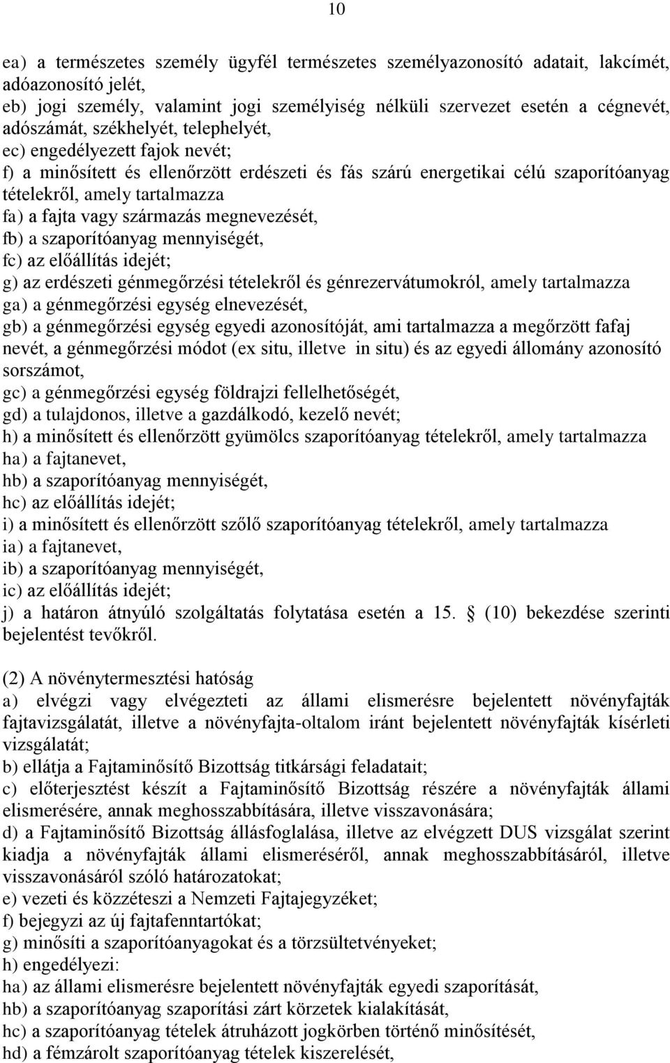 megnevezését, fb) a szaporítóanyag mennyiségét, fc) az előállítás idejét; g) az erdészeti génmegőrzési tételekről és génrezervátumokról, amely tartalmazza ga) a génmegőrzési egység elnevezését, gb) a