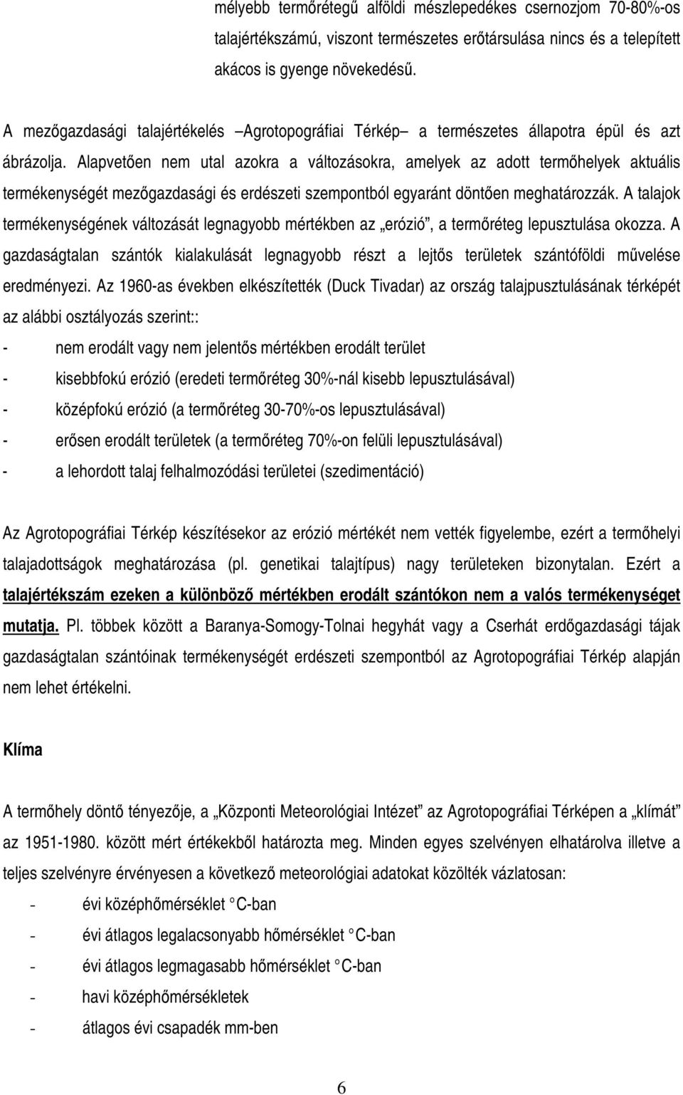 Alapvetıen nem utal azokra a változásokra, amelyek az adott termıhelyek aktuális termékenységét mezıgazdasági és erdészeti szempontból egyaránt döntıen meghatározzák.