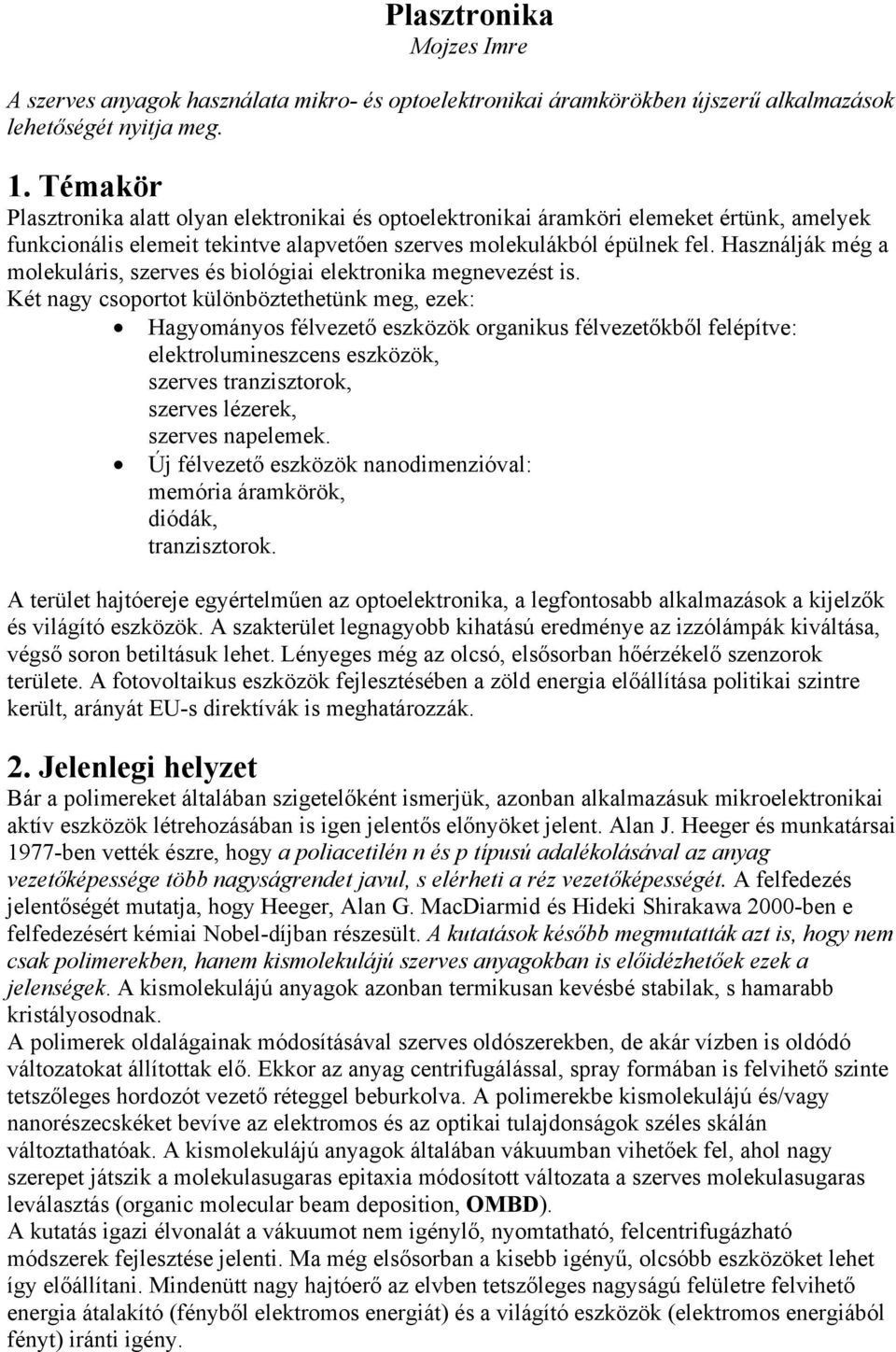Használják még a molekuláris, szerves és biológiai elektronika megnevezést is.