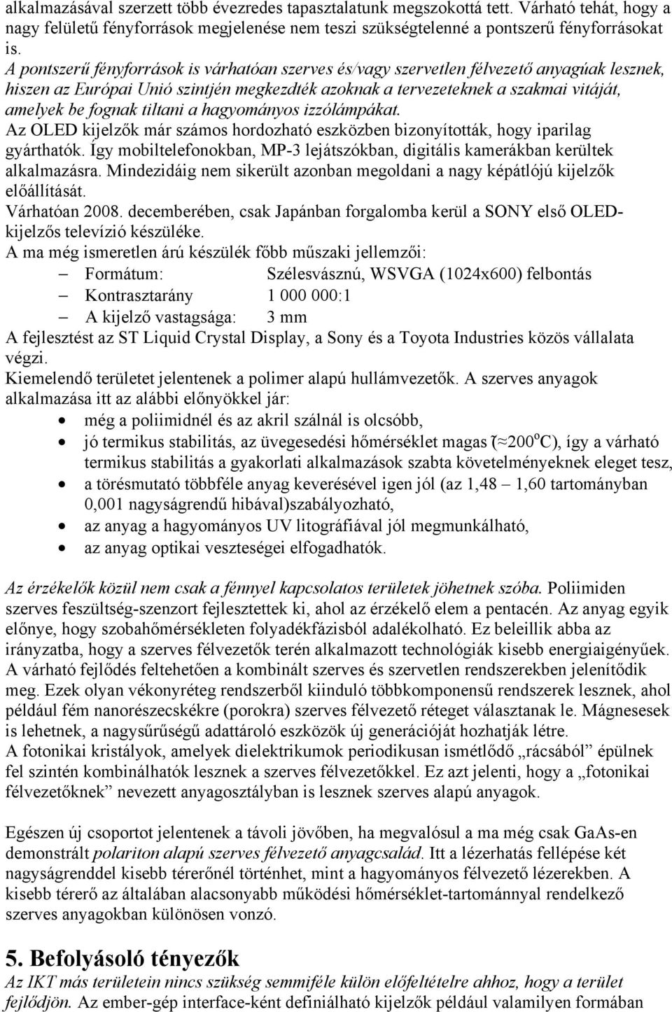 tiltani a hagyományos izzólámpákat. Az OLED kijelzők már számos hordozható eszközben bizonyították, hogy iparilag gyárthatók.