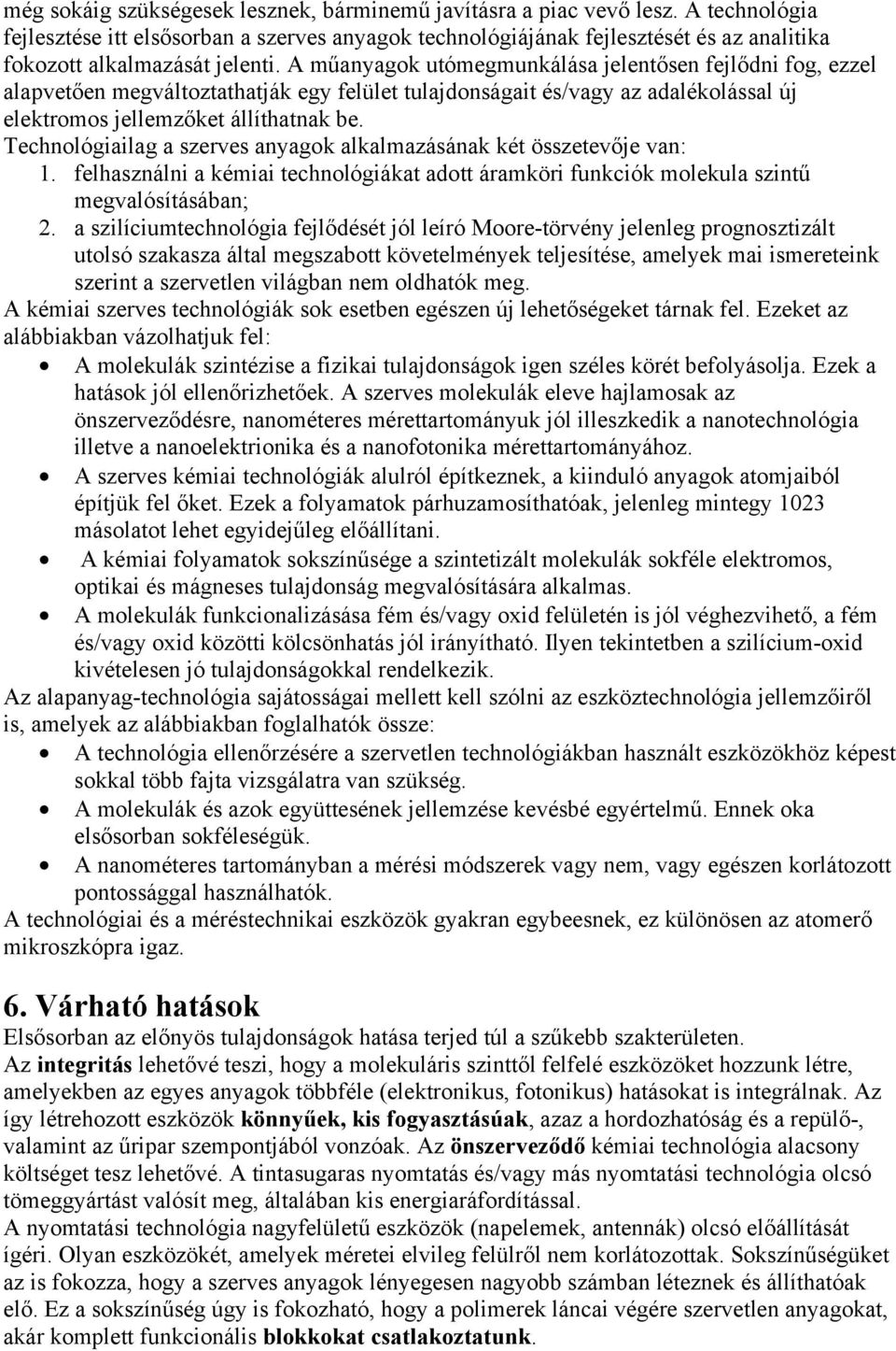 A műanyagok utómegmunkálása jelentősen fejlődni fog, ezzel alapvetően megváltoztathatják egy felület tulajdonságait és/vagy az adalékolással új elektromos jellemzőket állíthatnak be.