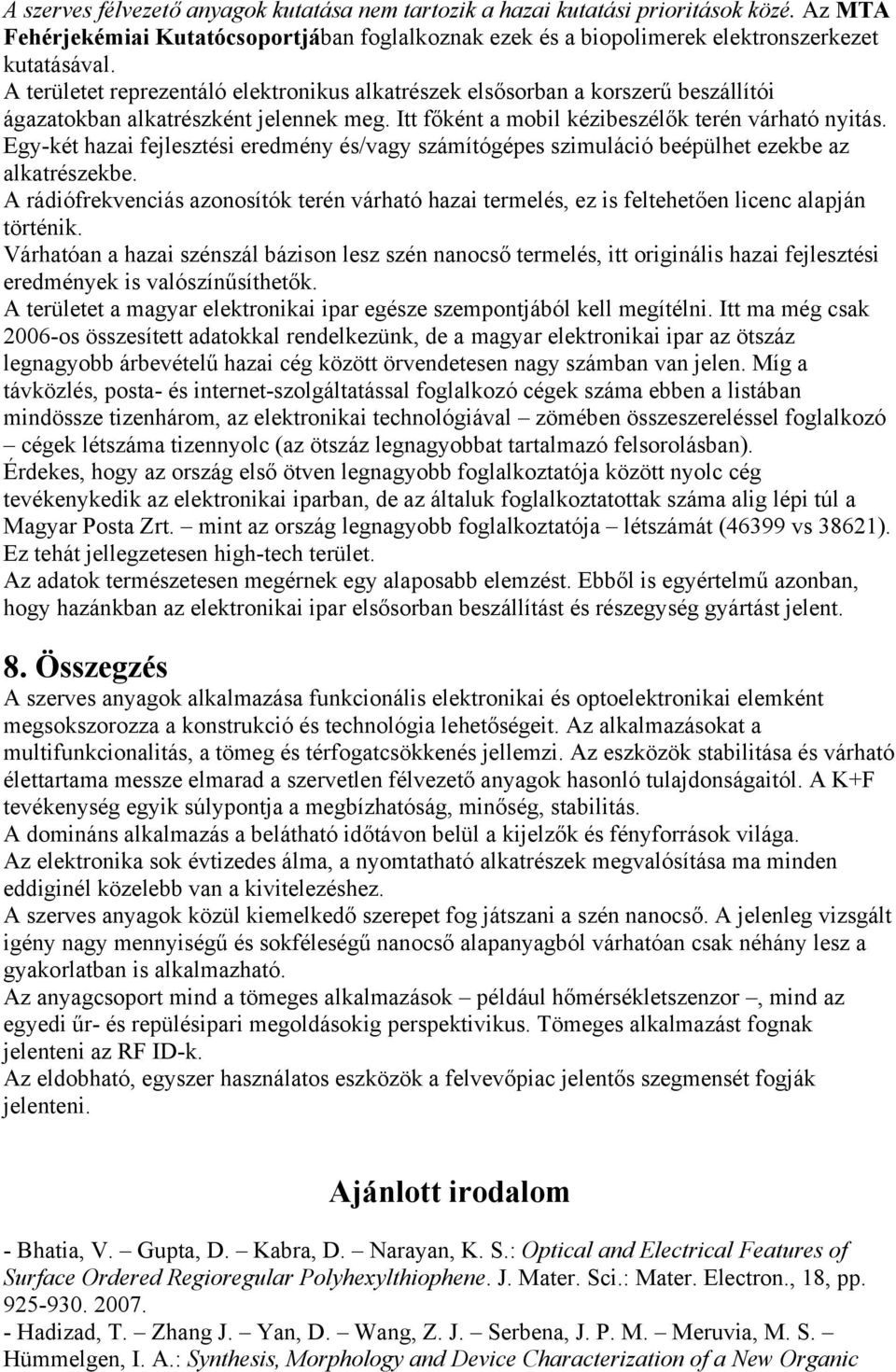 Egy-két hazai fejlesztési eredmény és/vagy számítógépes szimuláció beépülhet ezekbe az alkatrészekbe.
