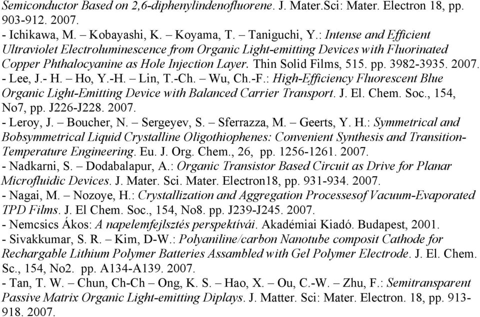 - Lee, J.- H. Ho, Y.-H. Lin, T.-Ch. Wu, Ch.-F.: High-Efficiency Fluorescent Blue Organic Light-Emitting Device with Balanced Carrier Transport. J. El. Chem. Soc., 154, No7, pp. J226-J228. 2007.