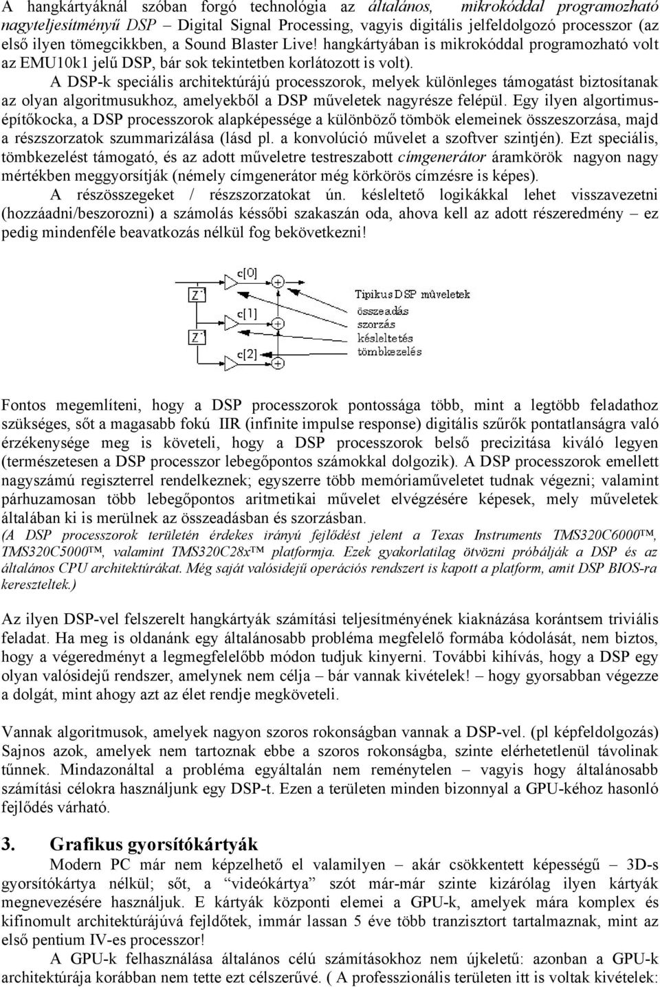 A DSP-k speciális architektúrájú processzorok, melyek különleges támogatást biztosítanak az olyan algoritmusukhoz, amelyekből a DSP műveletek nagyrésze felépül.