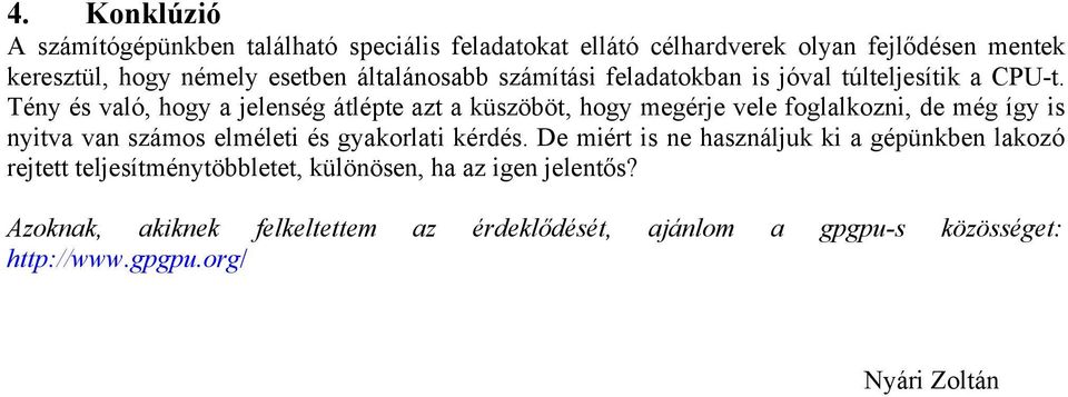 Tény és való, hogy a jelenség átlépte azt a küszöböt, hogy megérje vele foglalkozni, de még így is nyitva van számos elméleti és gyakorlati