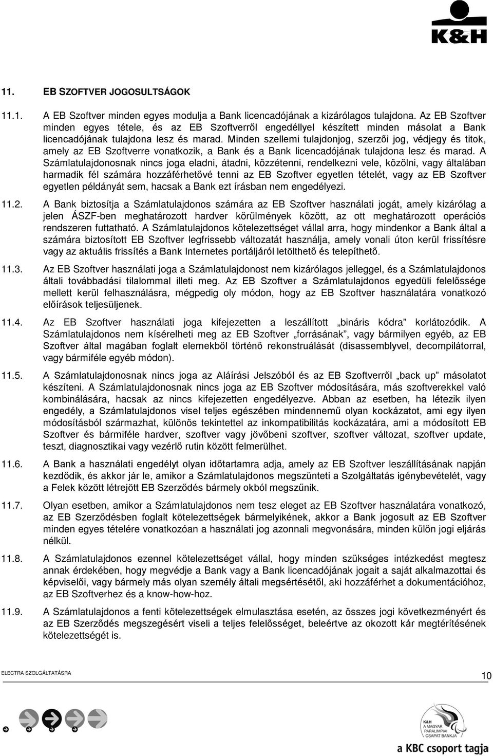 Minden szellemi tulajdonjog, szerzői jog, védjegy és titok, amely az EB Szoftverre vonatkozik, a Bank és a Bank licencadójának tulajdona lesz és marad.