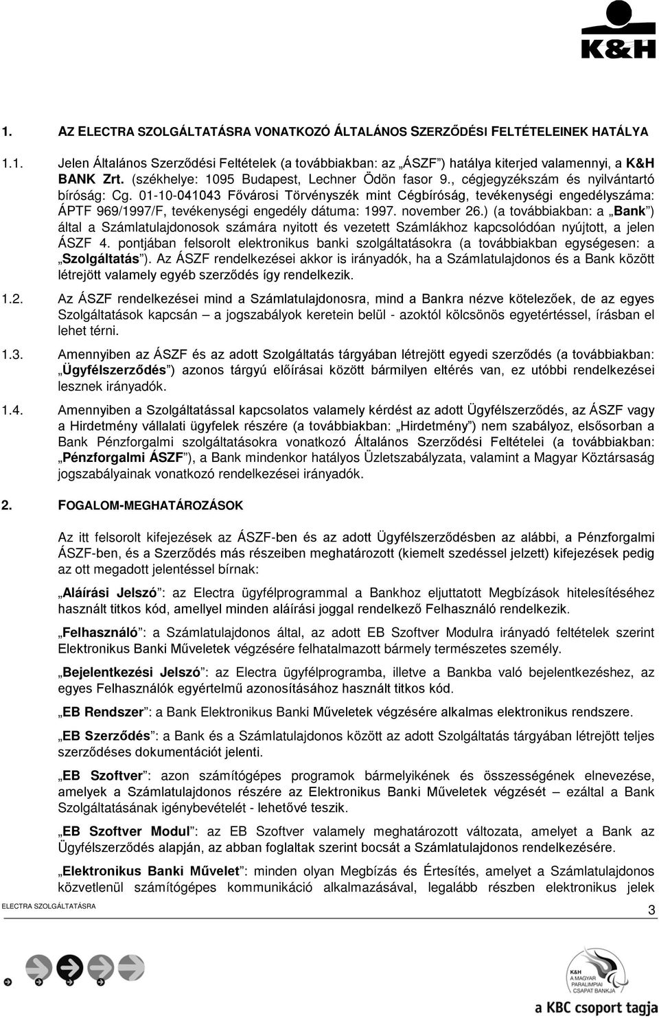 01-10-041043 Fővárosi Törvényszék mint Cégbíróság, tevékenységi engedélyszáma: ÁPTF 969/1997/F, tevékenységi engedély dátuma: 1997. november 26.