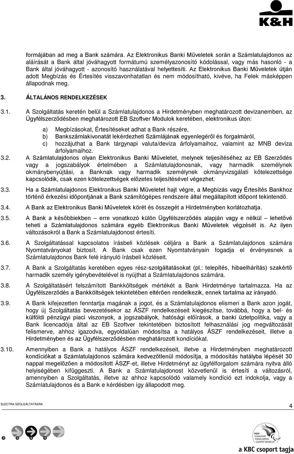 használatával helyettesíti. Az Elektronikus Banki Műveletek útján adott Megbízás és Értesítés visszavonhatatlan és nem módosítható, kivéve, ha Felek másképpen állapodnak meg. 3.